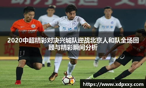 2020中超精彩对决兴城队迎战北京人和队全场回顾与精彩瞬间分析